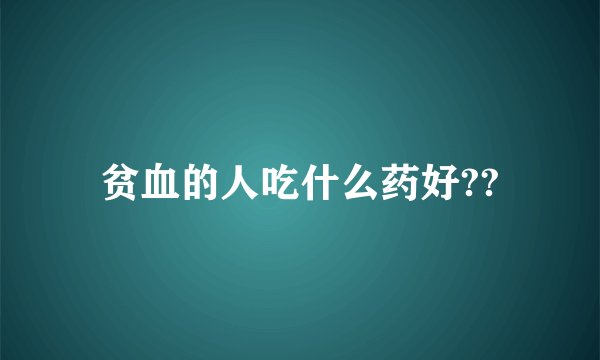 贫血的人吃什么药好??