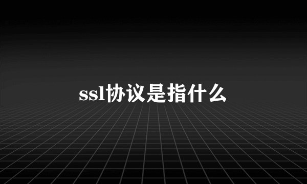 ssl协议是指什么