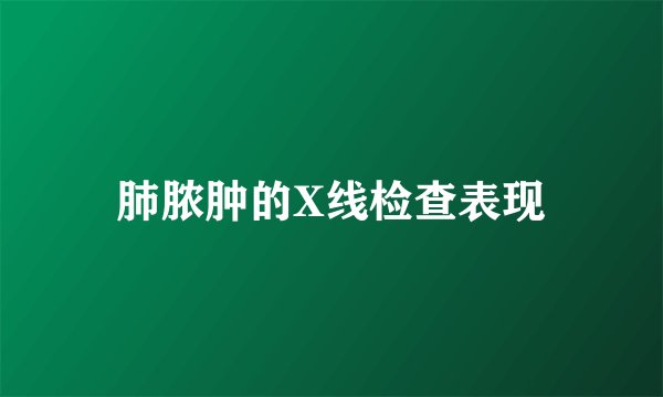 肺脓肿的X线检查表现