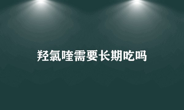 羟氯喹需要长期吃吗