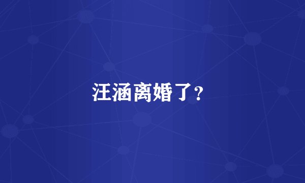 汪涵离婚了?