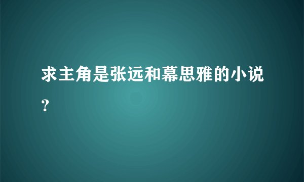 求主角是张远和幕思雅的小说？