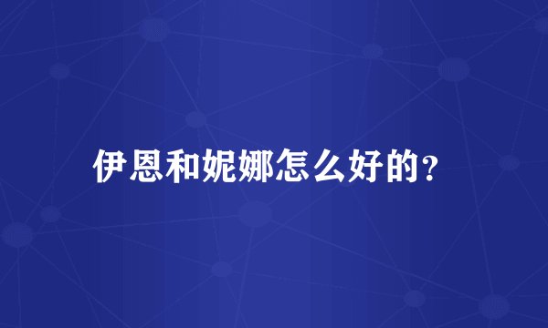 伊恩和妮娜怎么好的？