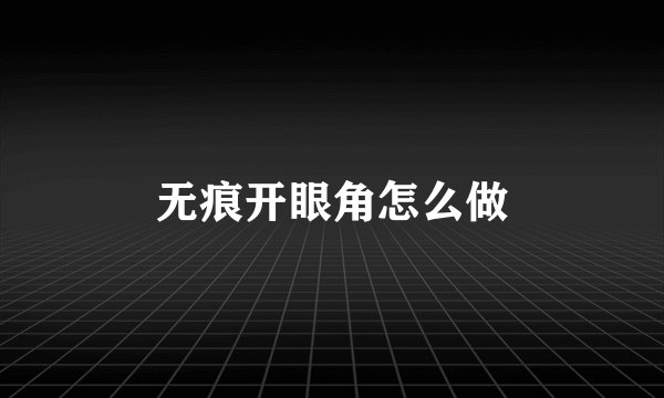 无痕开眼角怎么做