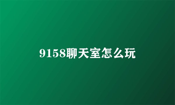 9158聊天室怎么玩