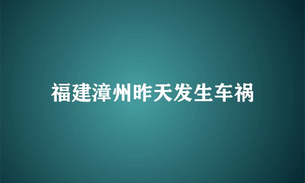 福建漳州昨天发生车祸