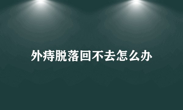 外痔脱落回不去怎么办