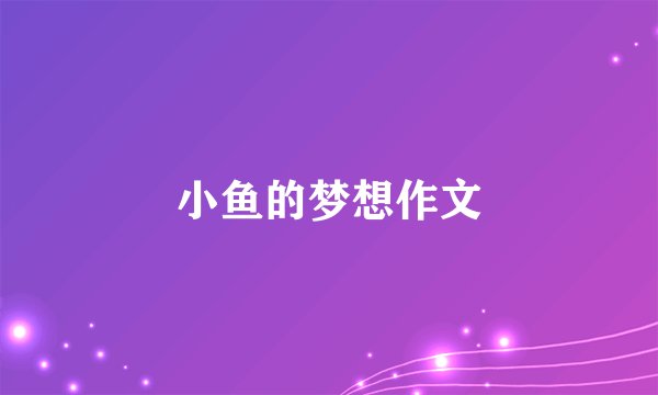 小鱼的梦想作文