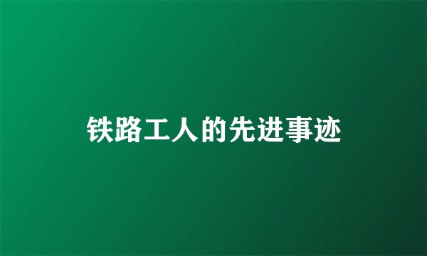 铁路工人的先进事迹