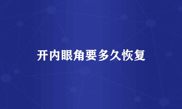 开内眼角要多久恢复