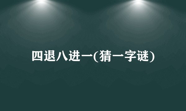 四退八进一(猜一字谜)