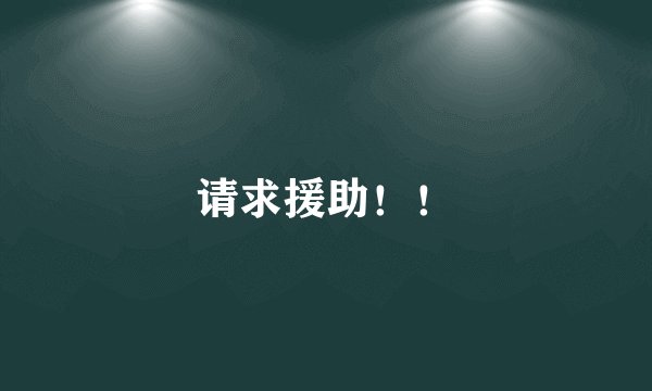 请求援助！！