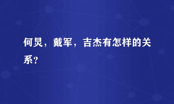 何炅，戴军，吉杰有怎样的关系？