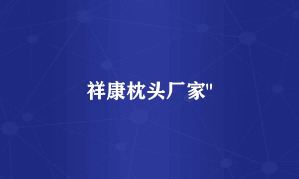 祥康枕头厂家