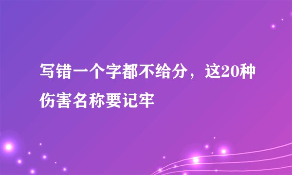写错一个字都不给分，这20种伤害名称要记牢