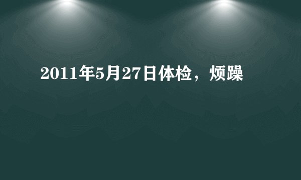 2011年5月27日体检，烦躁