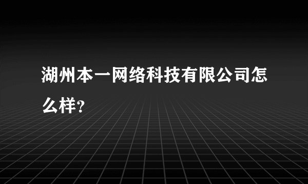湖州本一网络科技有限公司怎么样?