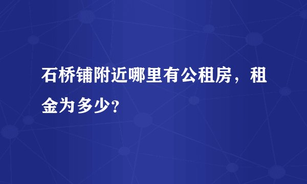 石桥铺附近哪里有公租房，租金为多少？