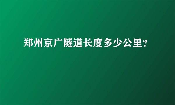 郑州京广隧道长度多少公里?