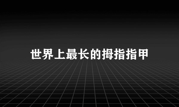 世界上最长的拇指指甲