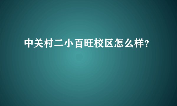中关村二小百旺校区怎么样？