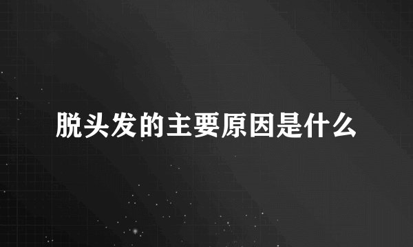 脱头发的主要原因是什么