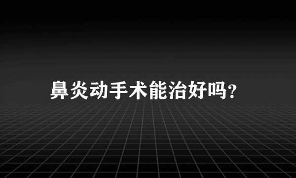 鼻炎动手术能治好吗？
