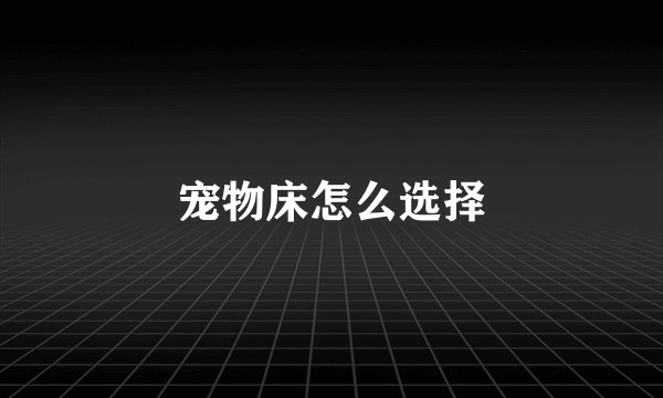 宠物床怎么选择