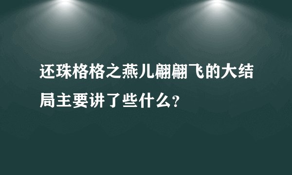 还珠格格之燕儿翩翩飞的大结局主要讲了些什么？