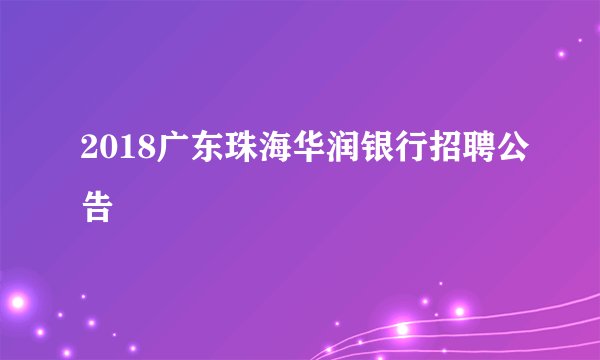 2018广东珠海华润银行招聘公告