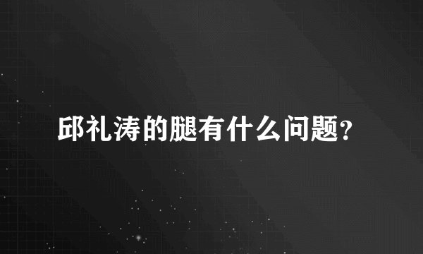 邱礼涛的腿有什么问题？