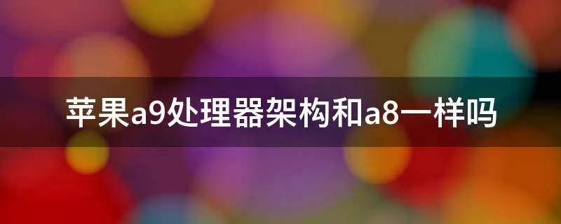 苹果a9处理器架构和a8一样吗