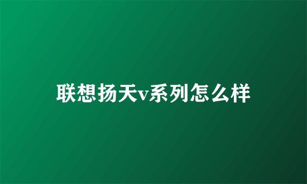 联想扬天v系列怎么样