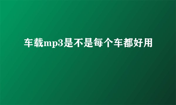车载mp3是不是每个车都好用