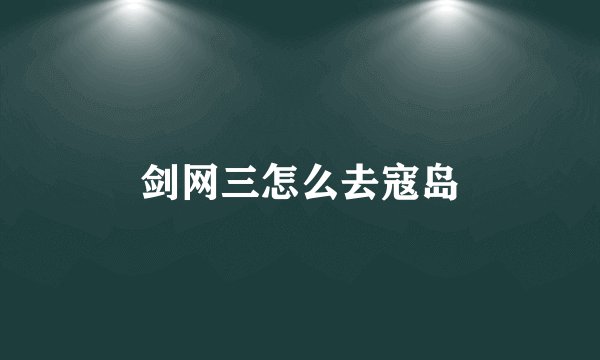 剑网三怎么去寇岛