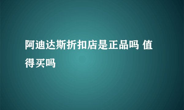 阿迪达斯折扣店是正品吗 值得买吗