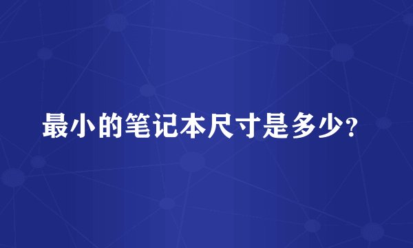最小的笔记本尺寸是多少？
