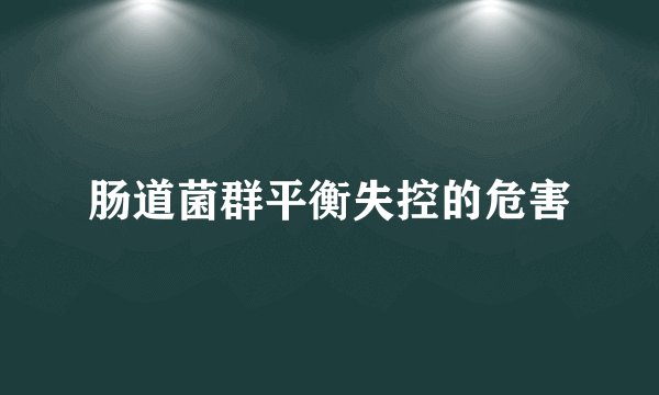 肠道菌群平衡失控的危害