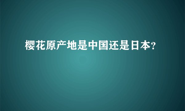樱花原产地是中国还是日本？