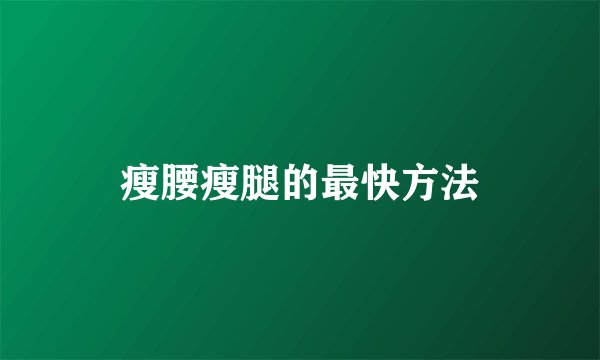 瘦腰瘦腿的最快方法
