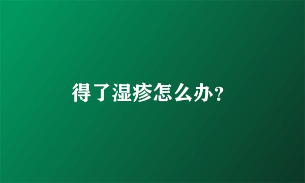 得了湿疹怎么办？