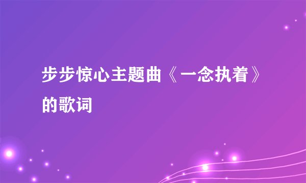 步步惊心主题曲《一念执着》的歌词