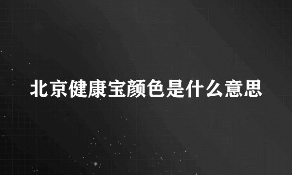 北京健康宝颜色是什么意思