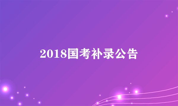 2018国考补录公告