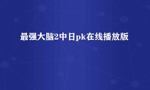 最强大脑2中日pk在线播放版