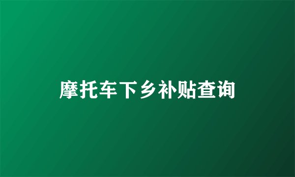 摩托车下乡补贴查询
