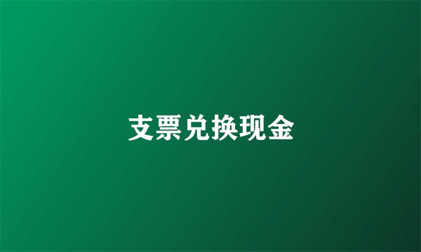 支票兑换现金