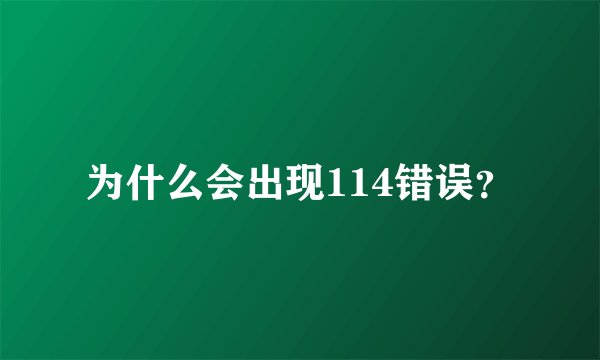 为什么会出现114错误?