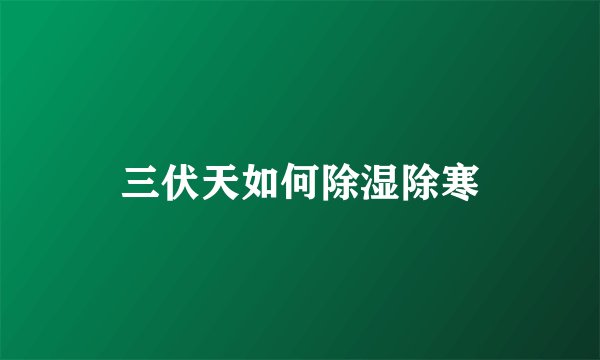 三伏天如何除湿除寒
