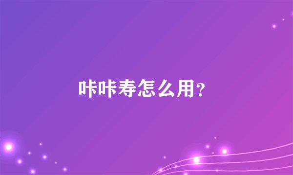 咔咔寿怎么用？